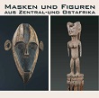 Masken und Figuren aus Zentral- und Ostafrika